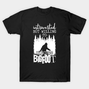 Introverted But Willing To Discuss Bigfoot T-Shirt